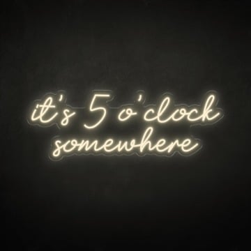 It's 5 o'clock somewhere LED Neon Sign