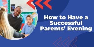 "how to have a successful parent's evening". Featuring an image of two teachers and a child having a meeting.