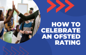 How To Celebrate An Ofsted Rating